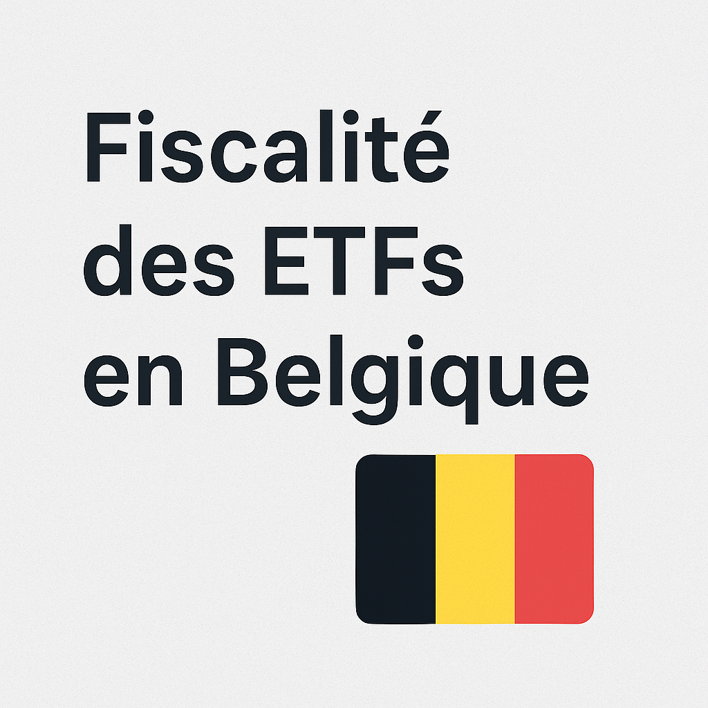 Fiscalité des ETFs en Belgique : ce que vous devez savoir en 2025